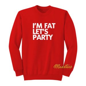 I’m Fat Let’s Party Unisex Sweatshirt