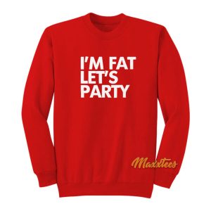 I’m Fat Let’s Party Unisex Sweatshirt