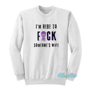 I’m Here To Fuck Someone’s Husband Sweatshirt