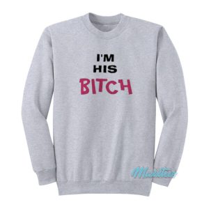 I’m His Bitch Sweatshirt