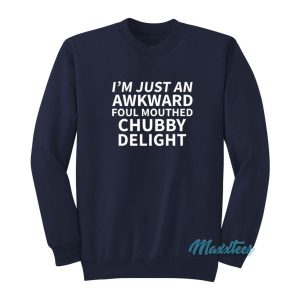 Im Just An Awkward Foul Mouthed Chubby Delight Sweatshirt 2
