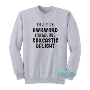 I’m Just An Awkward Foul Mouthed Sarcastic Delight Sweatshirt