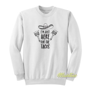 I’m Just Here For The Tacos Sweatshirt
