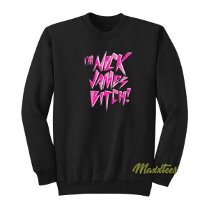 I’m Nick James Bitch Sweatshirt