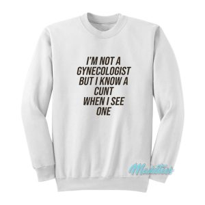 I’m Not A Gynecologist But I Know A Cunt Sweatshirt