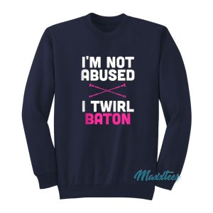 I’m Not Abused I Twirl Baton Sweatshirt