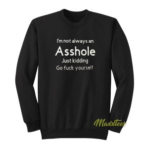 Im Not Always An Asshole Just Kidding Sweatshirt 1