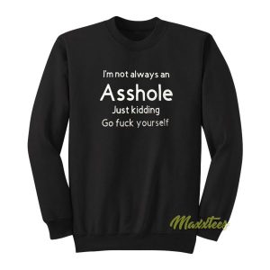 Im Not Always An Asshole Just Kidding Sweatshirt 2