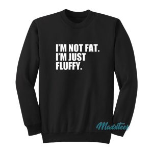 Im Not Fat Im Just Fluffy Sweatshirt 1