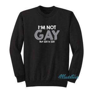 I’m Not Gay But $20 is $20 Sweatshirt