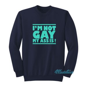 Im Not Gay My Ass Is Sweatshirt 1