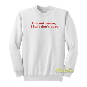 I’m Not Mean I Just Don’t Care Sweatshirt