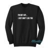 I’m Not Shy I Just Don’t Like You Sweatshirt