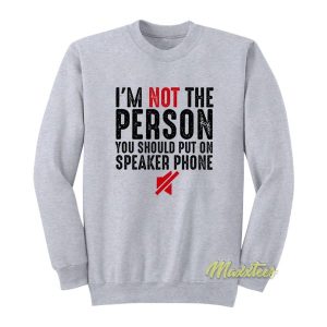 I’m Not The Person You Should Put Sweatshirt