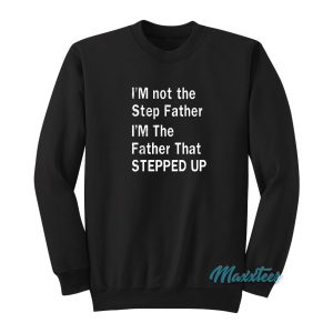 Im Not The Step Father Stepped Up Sweatshirt 1