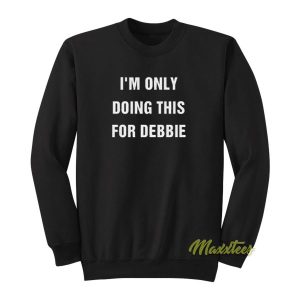 Im Only Doing This For Debbie Sweatshirt 2