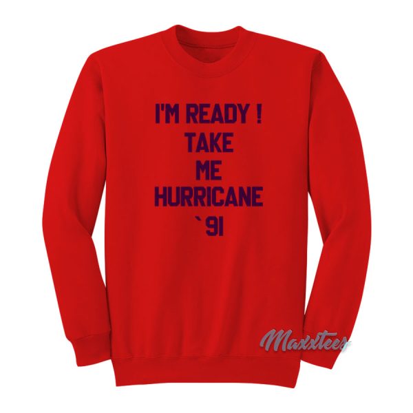 I’m Ready Take Me Hurricane 91 Sweatshirt