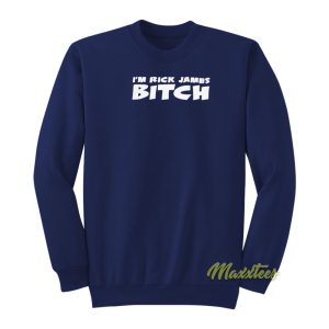 Im Rick James Bitch Sweatshirt 1
