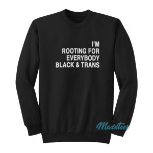 Im Rooting For Everybody Black And Trans Sweatshirt 1