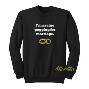 Im Saving Pegging For Marriage Sweatshirt 1