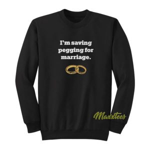 Im Saving Pegging For Marriage Sweatshirt 2