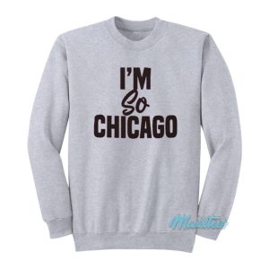 I’m So Chicago Sweatshirt