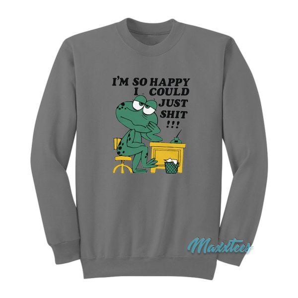 I’m So Happy I Could Just Shit Frog Sweatshirt