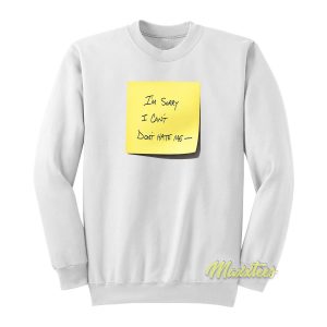 I’m Sorry I Cant Don’t Hate Me Sweatshirt
