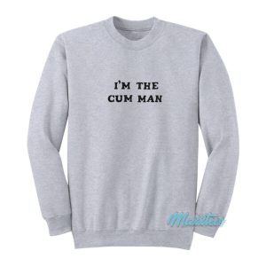 I’m The Cum Man Sweatshirt