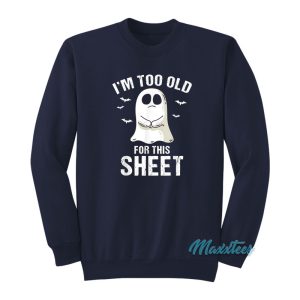 Im Too Old For This Sheet Halloween Ghost Pun Sweatshirt 1