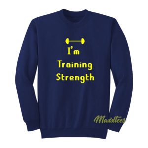 I’m Training Strength Sweatshirt