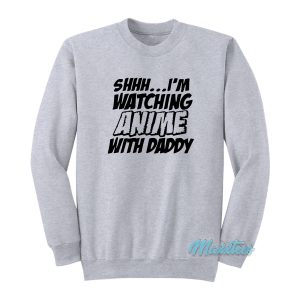 I’m Watching Anime With Daddy Sweatshirt