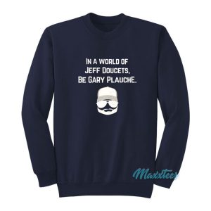 In A World Of Jeff Doucets Be Gary Plauche Sweatshirt 2