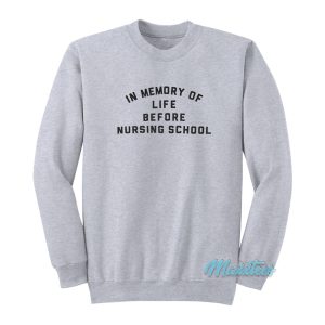 In Memory Of Life Before Nursing School Sweatshirt