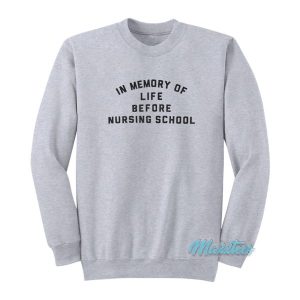 In Memory Of Life Before Nursing School Sweatshirt