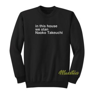 In This House We Stan Naoko Takeuchi Sweatshirt
