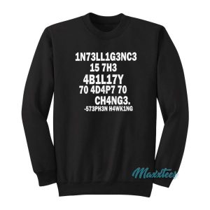 Intelligence Is The Ability To Adapt To Change Sweatshirt