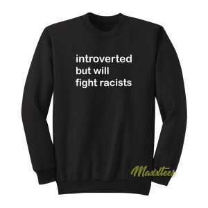 Introverted But Will Fight Racists Sweatshirt 1