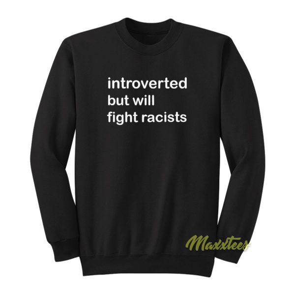 Introverted But Will Fight Racists Sweatshirt