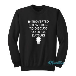 Introverted But Willing To Discuss Bakugou Katsuki Sweatshirt 1