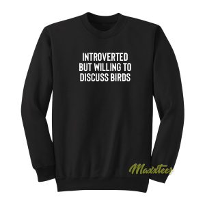 Introverted But Willing To Discuss Bird Sweatshirt 1