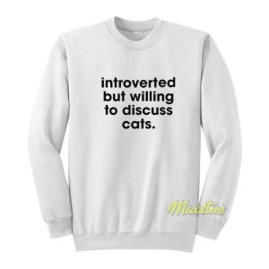 Introverted But Willing To Discuss Cats Sweatshirt