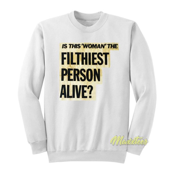 Is This Woman Filthiest Person Alive Sweatshirt