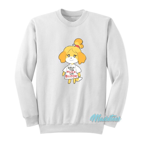 Isabelle Shut The Fuck Up Biiitch Sweatshirt