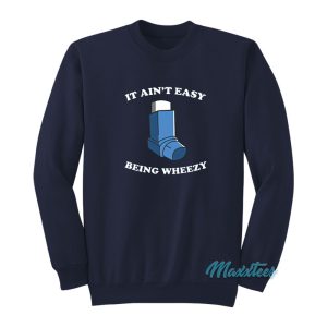 It Aint Easy Being Wheezy Sweatshirt 1