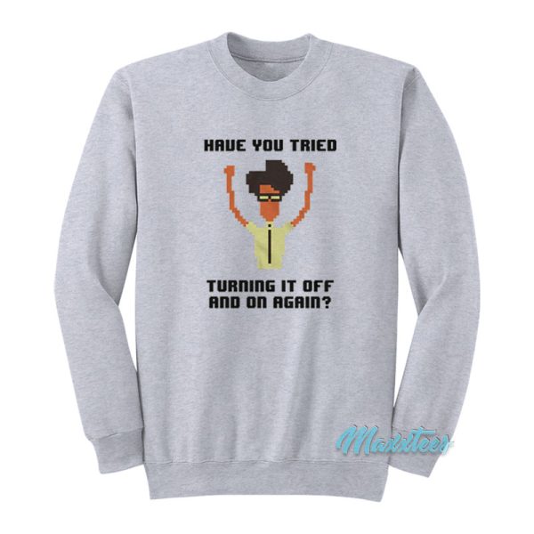 It Crowd Have You Tried Turning It Off Sweatshirt