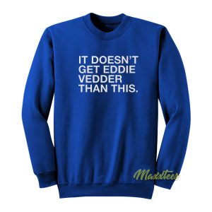 It Doesnt Get Eddie Vedder Sweatshirt 1