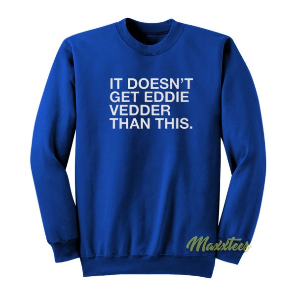 It Doesn’t Get Eddie Vedder Sweatshirt