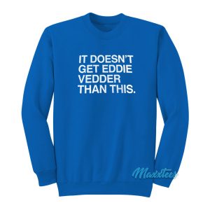 It Doesnt Get Eddie Vedder Than This Sweatshirt 1