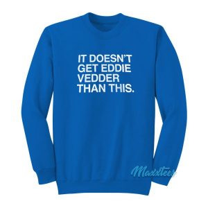 It Doesnt Get Eddie Vedder Than This Sweatshirt 2